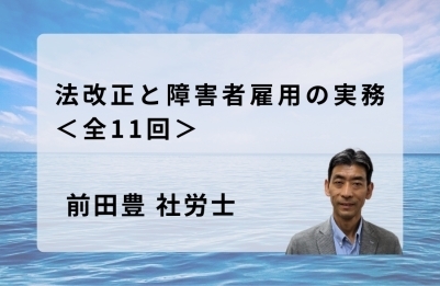 前田豊社労士 連載コラム<br>
法改正と障害者雇用の実務<br>
第5回 障害者雇用実務 医療・福祉の現場で障害者雇用を進めていくには