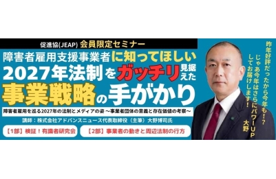 【会員企業限定セミナーのお知らせ】<br>
障害者雇用をめぐる2027年の法制とメディアの姿<br>
～事業者団体の意義と存在価値の考察～