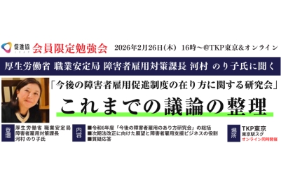 【会員企業限定勉強会のお知らせ】
『厚生労働省 障害者雇用対策課長 河村のり子氏に聞く
「今後の障害者雇用促進制度の在り方に関する研究会」これまでの議論の整理』